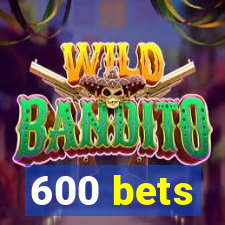 600 bets